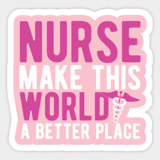 Nurse make this world a better place Sticker